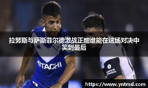 拉努斯与萨斯菲尔德激战正酣谁能在这场对决中笑到最后