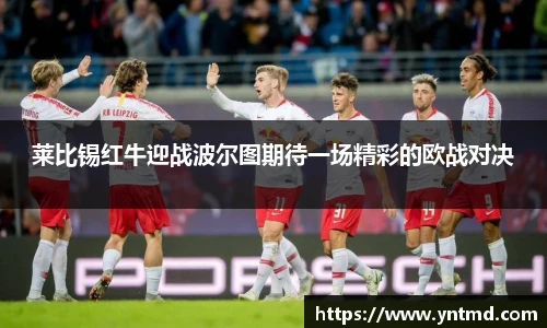 莱比锡红牛迎战波尔图期待一场精彩的欧战对决