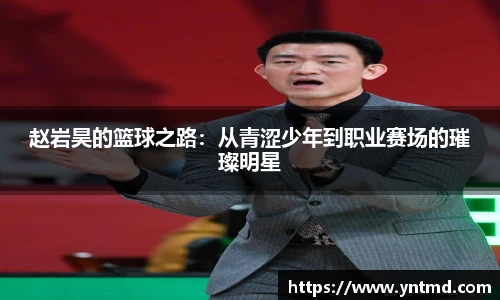 赵岩昊的篮球之路：从青涩少年到职业赛场的璀璨明星